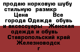 продаю норковую шубу, стильную, размкр 50-52 › Цена ­ 85 000 - Все города Одежда, обувь и аксессуары » Женская одежда и обувь   . Ставропольский край,Железноводск г.